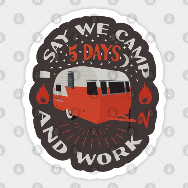 I Say We Camp 5 Days and Work 2 Camping Funny Camper Sticker by Tesszero